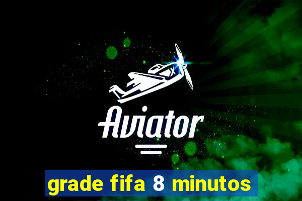 grade fifa 8 minutos